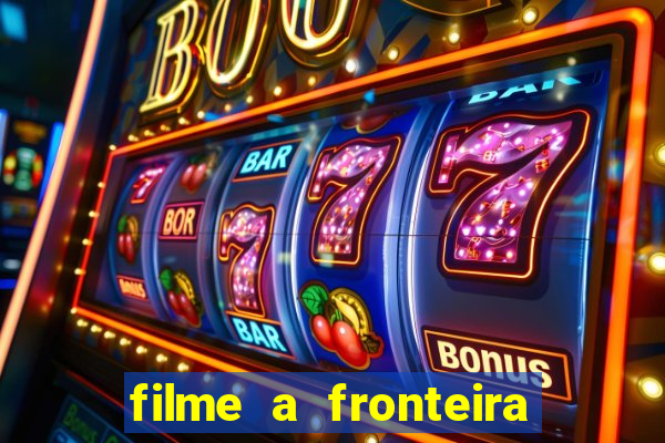 filme a fronteira 2007 completo dublado